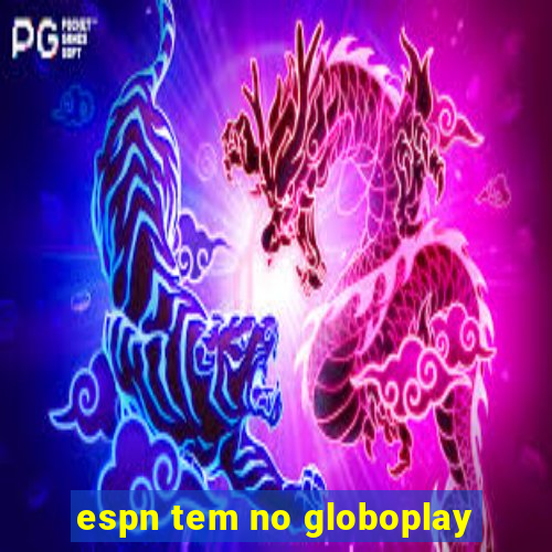 espn tem no globoplay